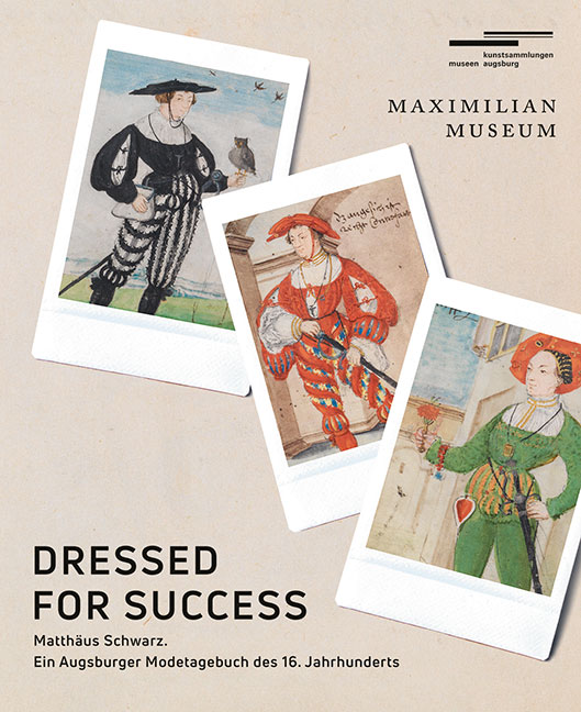 Dressed for Success. Matthäus Schwarz. Ein Augsburger Modetagebuch des 16. Jahrhunderts 